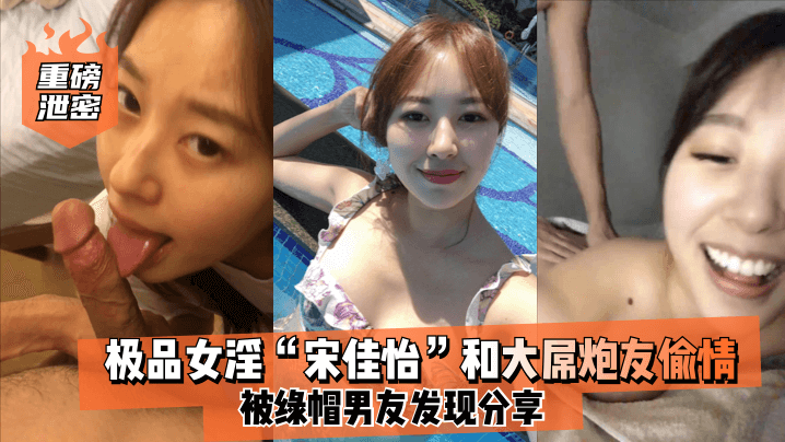 [重磅泄密] 极品人妻宋佳怡被大屌炮友狂干到沦陷，绿帽男友偷拍分享 —
