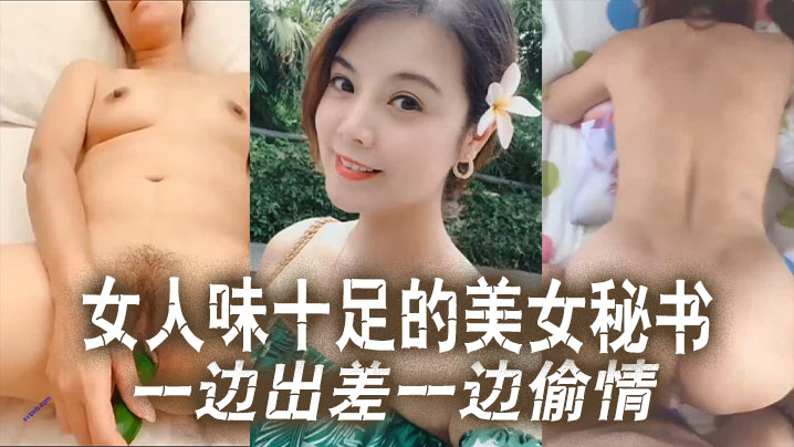 出差偷情实录！极品美女秘书被老板狂干到求饶 —