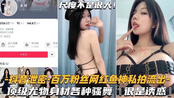抖音泄密-百万粉丝网红鱼神私拍流出顶级尤物身材各种骚舞很是诱惑 — 2025